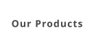 Our Products